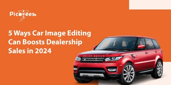 5 Ways Car Image Editing Can Boosts Dealership Sales in 2024